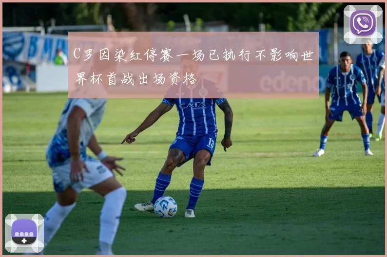 C罗因染红停赛一场已执行不影响世界杯首战出场资格