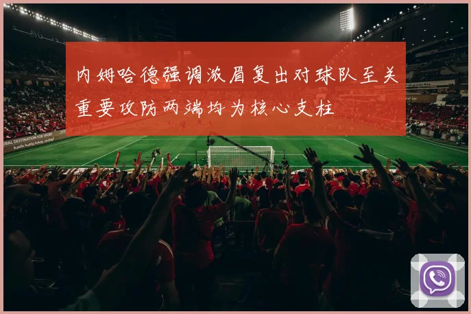 内姆哈德强调浓眉复出对球队至关重要攻防两端均为核心支柱