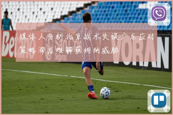 媒体人分析北京战术失误广东应对策略滞后难解萨姆纳威胁