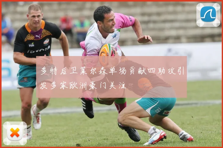 多特后卫莱尔森单场贡献四助攻引发多家欧洲豪门关注