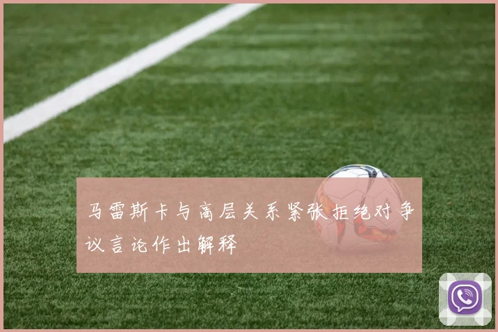 马雷斯卡与高层关系紧张拒绝对争议言论作出解释