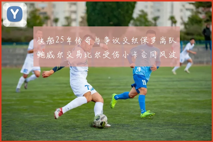 快船25年传奇与争议交织保罗离队鲍威尔交易比尔受伤小卡合同风波揭秘